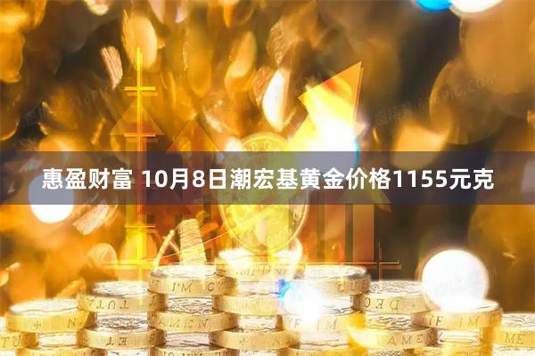 惠盈财富 10月8日潮宏基黄金价格1155元克