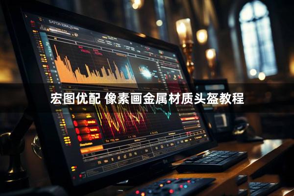 宏图优配 像素画金属材质头盔教程